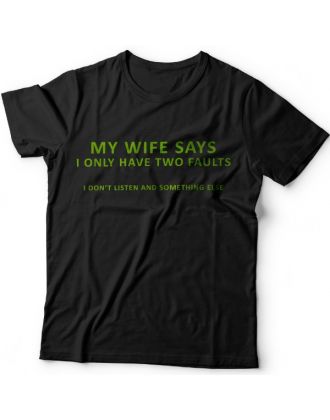 Прикольные футболки с надписью "My wife says i only have two faults..." ("Моя жена говорит что у меня всего две проблемы...")